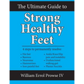 The Ultimate Guide to Strong Healthy Feet: Permanently Fix Flat Feet, Bunions, Neuromas, Chronic Joint Pain, Hammertoes, Sesamoiditis, Toe Crowding, H