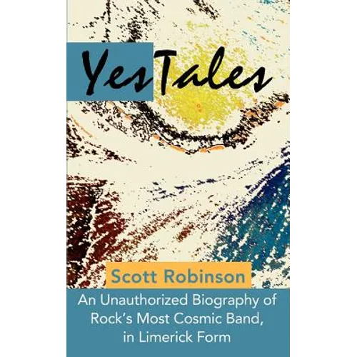 YesTales: An Unauthorized Biography of Rock's Most Cosmic Band, in Limerick Form
