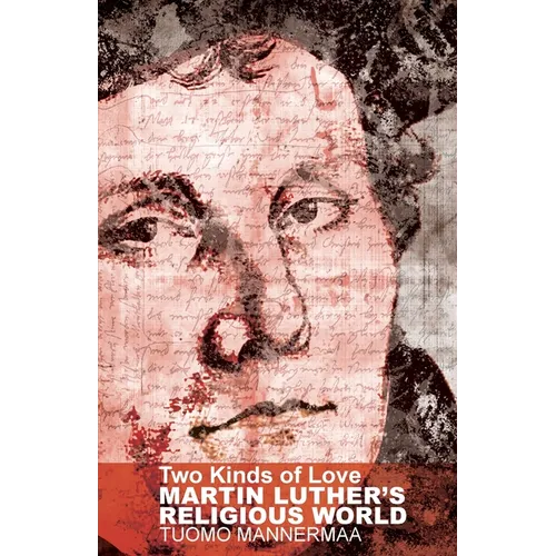 Two Kinds of Love: Martin Luther's Religious World