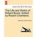 The Life and Works of Robert Burns. Edited by Robert Chambers.