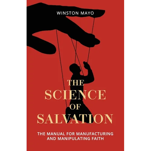 The Science of Salvation: The Manual for Manufacturing and Manipulating Faith