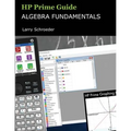 HP Prime Guide Algebra Fundamentals: HP Prime Revealed and Extended