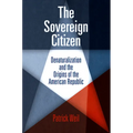 The Sovereign Citizen: Denaturalization and the Origins of the American Republic