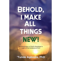Behold, I Make All Things New!: An Exploration of God's Goodness in Light of the Existence of Evil