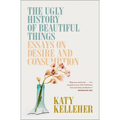 The Ugly History of Beautiful Things: Essays on Desire and Consumption