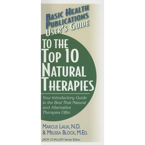 User's Guide to the Top 10 Natural Therapies: Your Introductory Guide to the Best That Natural and Alternative Therapies Offer