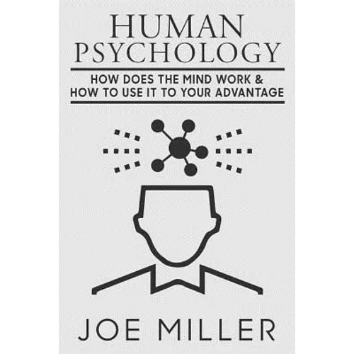 Human Psychology: How Does The Mind Work & How To Use It To Your Advantage