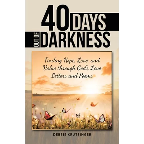 40 Days out of Darkness: Finding Hope, Love, and Value Through God's Love Letters and Poems