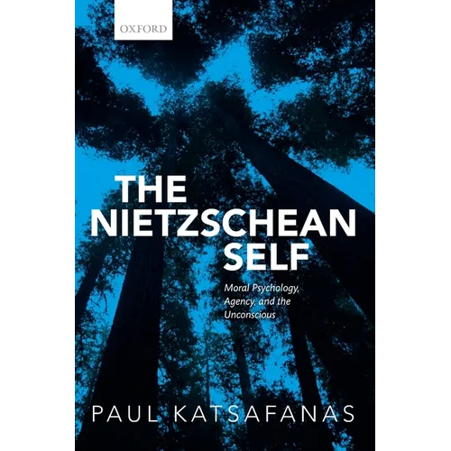 Nietzschean Self: Moral Psychology, Agency, and the Unconscious