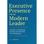 Executive Presence for the Modern Leader: A Guide to Cultivating Success and Thriving in the Workplace - Hardcover