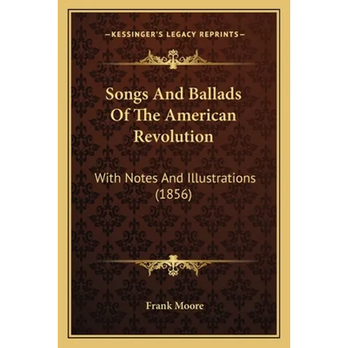 Songs And Ballads Of The American Revolution: With Notes And Illustrations (1856)