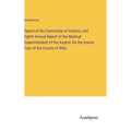 Report of the Committee of Visitors, and Eighth Annual Report of the Medical Superintendent of the Asylum for the Insane Poor of the County of Wilts