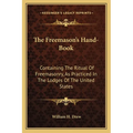 The Freemason's Hand-Book: Containing The Ritual Of Freemasonry, As Practiced In The Lodges Of The United States