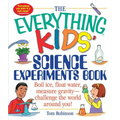 The Everything Kids' Science Experiments Book: Boil Ice, Float Water, Measure Gravity-Challenge the World Around You!