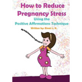 How to Reduce Pregnancy Stress Using the Positive Affirmations Technique