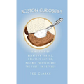 Boston Curiosities: A History of Beantown Barons, Molasses Mayhem, Polemic Patriots & the Fluff in Between