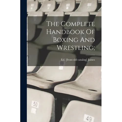 The Complete Handbook Of Boxing And Wrestling;