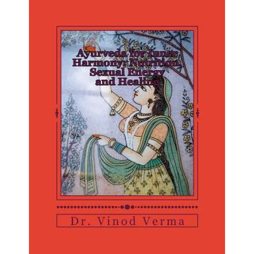 Ayurveda for Inner Harmony: Nutrition, Sexual Energy and Healing