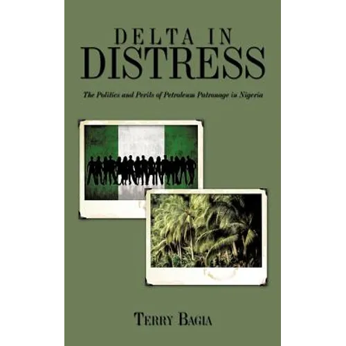 Delta in Distress: The Politics and Perils of Petroleum Patronage in Nigeria