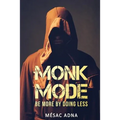 Monk Mode: Be More By Doing Less