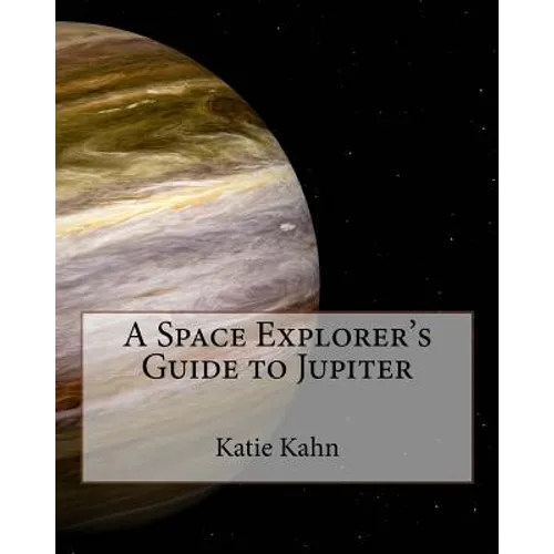 A Space Explorer's Guide to Jupiter