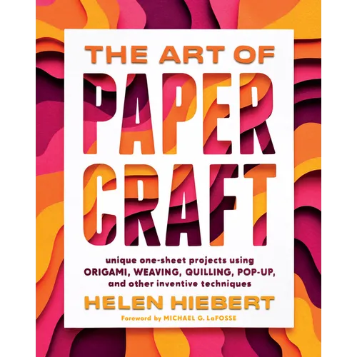 The Art of Papercraft: Unique One-Sheet Projects Using Origami, Weaving, Quilling, Pop-Up, and Other Inventive Techniques