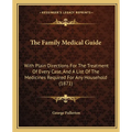 The Family Medical Guide: With Plain Directions For The Treatment Of Every Case, And A List Of The Medicines Required For Any Household (1871)