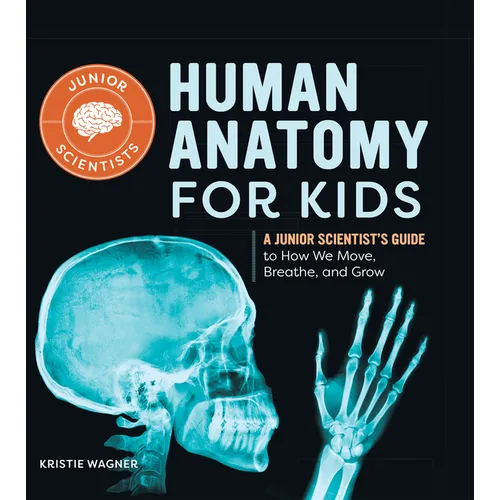 Human Anatomy for Kids: A Junior Scientist's Guide to How We Move, Breathe, and Grow