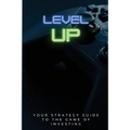 Level Up!: Your Strategy Guide To The Game Of Investing