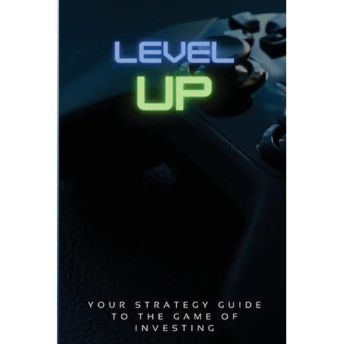 Level Up!: Your Strategy Guide To The Game Of Investing