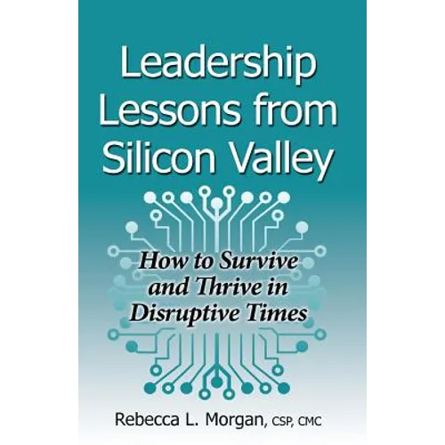 Leadership Lessons from Silicon Valley: How to Survive and Thrive in Disruptive Times