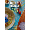 Fatty Liver Disease Diet: A Beginner's Step by Step Guide with Recipes and a Meal Plan