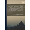 A History of Our Relations With the Andamanese; Volume 1