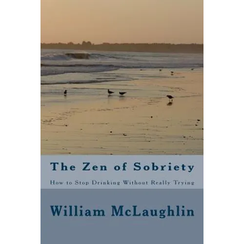 The Zen of Sobriety: How to Stop Drinking Without Really Trying
