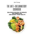 The Anti-Inflammatory Cookbook: Delicious Recipes to Reduce Inflammation and Boost Your Health
