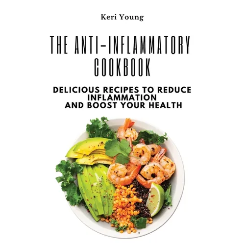 The Anti-Inflammatory Cookbook: Delicious Recipes to Reduce Inflammation and Boost Your Health