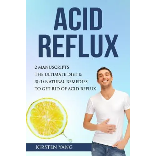 Acid Reflux: 2 Manuscripts - Acid Reflux Diet & Reflux: Finally Free - The Ultimate Combo to Get Rid of Acid Reflux