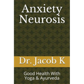 Anxiety Neurosis: Good Health With Yoga & Ayurveda