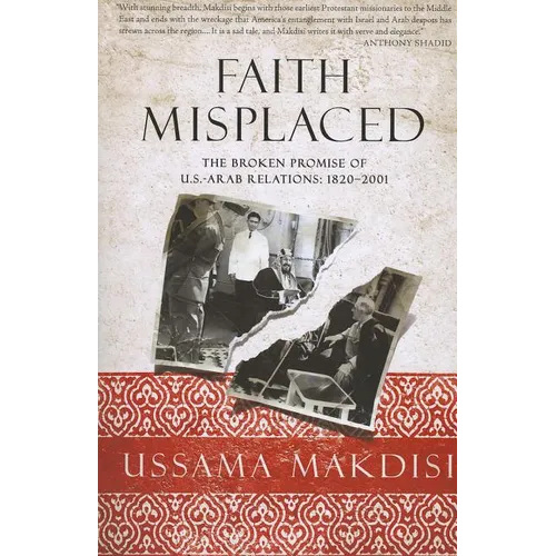 Faith Misplaced: The Broken Promise of U.S.-Arab Relations: 1820-2001