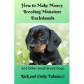 How to Make Money Breeding Miniature Dachshunds: and Other Small Breed Dogs