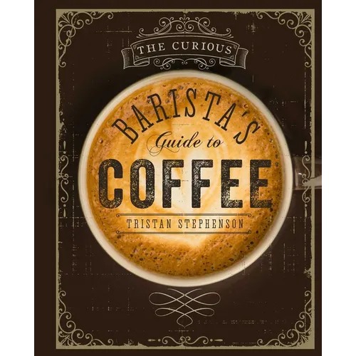 The Curious Barista's Guide to Coffee