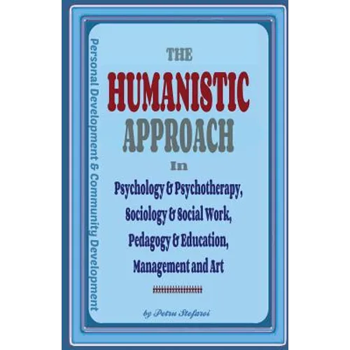 The Humanistic Approach in Psychology & Psychotherapy, Sociology & Social Work, Pedagogy & Education, Management and Art: Personal Development and Com