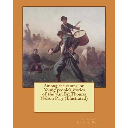 Among the camps; or, Young people's stories of the war. By: Thomas Nelson Page (Illustrated)