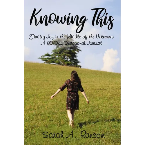 Knowing This: Finding Joy in the Middle of the Unknowns a 90-Day Devotional Journal