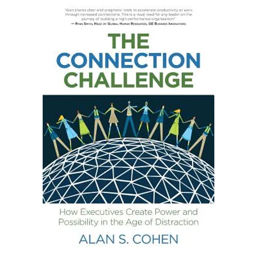 The Connection Challenge: How Executives Create Power and Possibility in the Age of Distraction