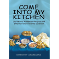 Come into My Kitchen: Old-World Armenian Recipes and International Favorite Cuisines