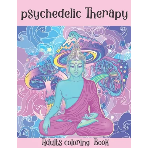 The Psychedelic Therapy: Adults coloring Book: A hippie trippy stoner's relaxing stress relieving easy funny coloring book for adults