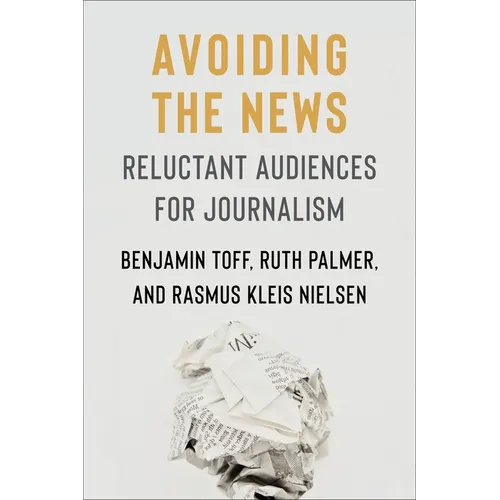 Avoiding the News: Reluctant Audiences for Journalism