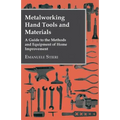 Metalworking Hand Tools and Materials - A Guide to the Methods and Equipment of Home Improvement