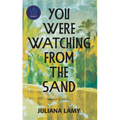 You Were Watching from the Sand: Short Stories